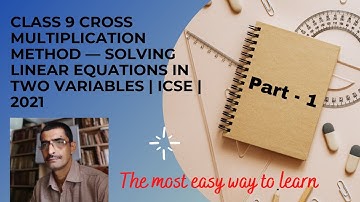 CLASS 9 CROSS MULTIPLICATION METHOD — SOLVING LINEAR EQUATIONS IN TWO VARIABLES  ICSE  2021