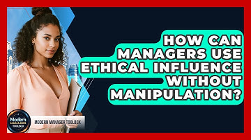 How Can Managers Use Ethical Influence Without Manipulation? - Modern Manager Toolbox