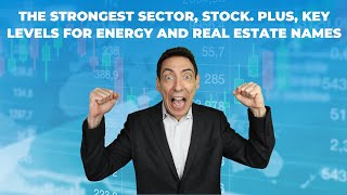 The Strongest Sector, Stock. Plus, Key Levels for Energy and Real Estate Names!