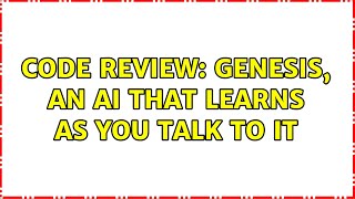 Code Review: Genesis, an AI that learns as you talk to it (2 Solutions!!)
