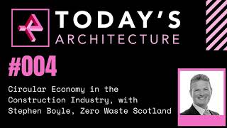 #004 - Circular Economy in the Construction Industry, with Stephen Boyle, Zero Waste Scotland