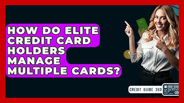 How Do Elite Credit Card Holders Manage Multiple Cards? - CreditGuide360.com