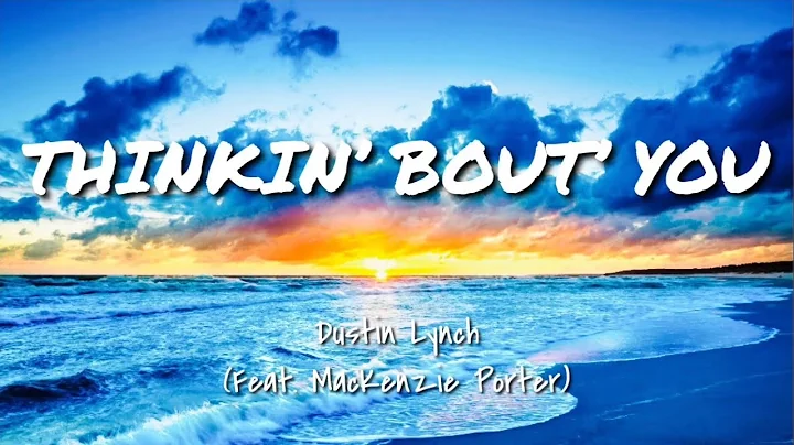 Thinkin’ Bout’ You -Dustin Lynch (feat. Mackenzie Potter) (lyrics)