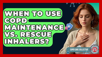 When To Use COPD Maintenance Vs. Rescue Inhalers? - COPD Care Collective