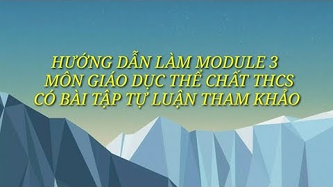 Hướng dẫn làm bài tập trắc nghiệm và bài tập tự luận Module 3 môn giáo dục thể chất THCS.