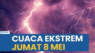 PERINGATAN CUACA EKSTREM HARI INI JUMAT 8 MEI 2026, CEK WILAYAH ANDA