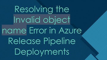 Resolving the Invalid object name Error in Azure Release Pipeline Deployments