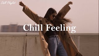 [Playlist] Chill Feeling - Songs that make you feel alive