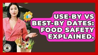 Use-By Vs Best-By Dates: Food Safety Explained. - Food Safety Kitchen