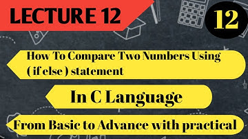 How to compare two numbers using if else statement in C programming || How to use it  || Lecture 12