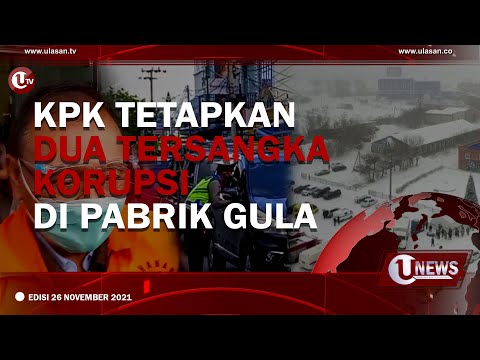 [U-NEWS] KPK TETAPKAN DUA TERSANGKA KORUPSI DI PABRIK GULA  | U-NEWS EDISI 26 NOVEMBER 2021