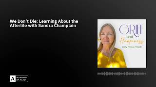 We Don't Die: Learning About the Afterlife with Sandra Champlain