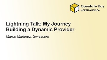 Lightning Talk: My Journey Building a Dynamic Provider - Marco Martinez, Swisscom