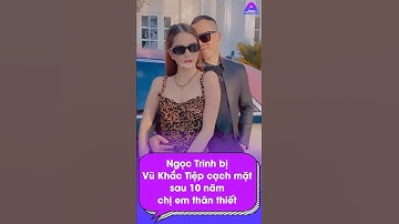 Ngọc Trinh bị Vũ Khắc Tiệp cạch mặt sau 10 năm chị em thân thiết
