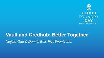 Vault and Credhub: Better Together - Xiujiao Gao & Dennis Bell, FiveTwenty Inc.