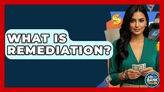 What Is Remediation? - Ask Your Bank Teller