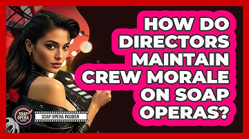 How Do Directors Maintain Crew Morale On Soap Operas? - Soap Opera Insider