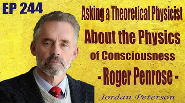 244Asking a Theoretical Physicist About the Physics of Consciousness   Roger Penrose   EP 244