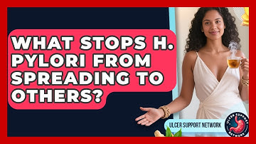 What Stops H. Pylori From Spreading To Others? - Ulcer Support Network