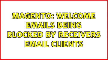 Magento: Welcome emails being blocked by receivers email clients (3 Solutions!!)