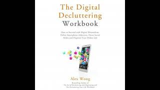Digital Decluttering Workbook: How to Succeed with Digital Minimalism, Defeat Smartphone Addiction,