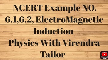NCERT Example no 6.1,6.2,ElectroMagnetic Induction,Physics Class 12,PHYSICS with VIRENDRA TAILOR