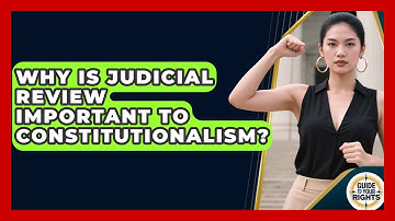Why Is Judicial Review Important To Constitutionalism? - Guide To Your Rights