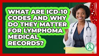 What Are ICD-10 Codes And Why Do They Matter For Lymphoma Medical Records?