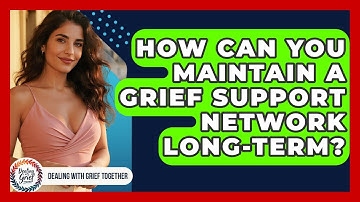How Can You Maintain A Grief Support Network Long-term? - Dealing With Grief Together