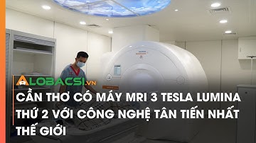 Cần Thơ có máy MRI 3 Tesla Lumina thứ 2 với công nghệ tân tiến nhất thế giới