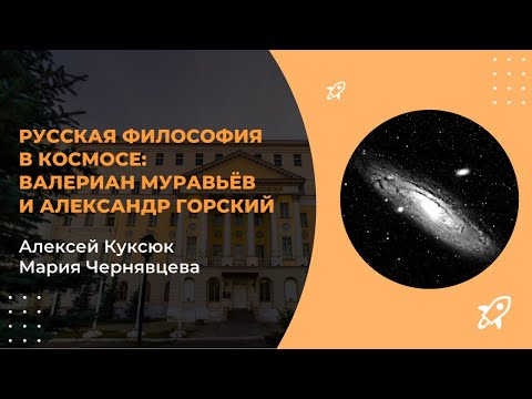 Лекция «Русская философия в космосе: Валериан Муравьёв и Александр Горский»