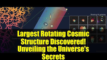 Largest Rotating Cosmic Structure Discovered! Unveiling the Universe