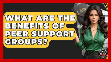 What Are The Benefits Of Peer Support Groups? - Jail & Prison Insider