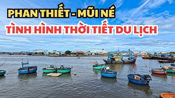 Tình Hình Thời Tiết Du Lịch Phan Thiết - Mũi Né l Phan Thiết Chill