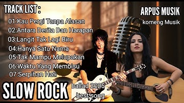 SLOW ROCK BALLAD BEST SONG 2025 || KAU PERGI TANPA ALASAN || ARPUS MUSIK @komengmusik
