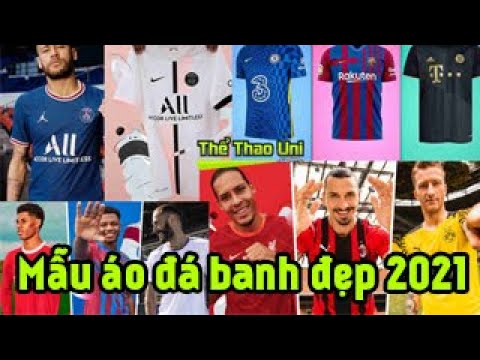 Top Áo đá bóng đẹp 2021 của các câu lạc bộ bóng đá lớn Châu Âu