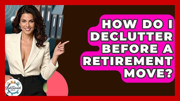 How Do I Declutter Before A Retirement Move? - Get Retirement Help