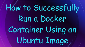 How to Successfully Run a Docker Container Using an Ubuntu Image