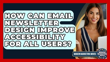 How Can Email Newsletter Design Improve Accessibility For All Users? - Modern Marketing Moves
