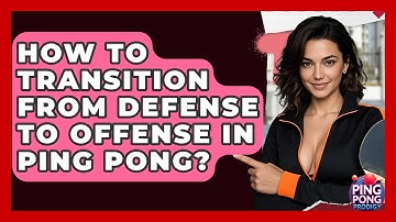 How To Transition From Defense To Offense In Ping Pong? - Ping Pong Prodigy