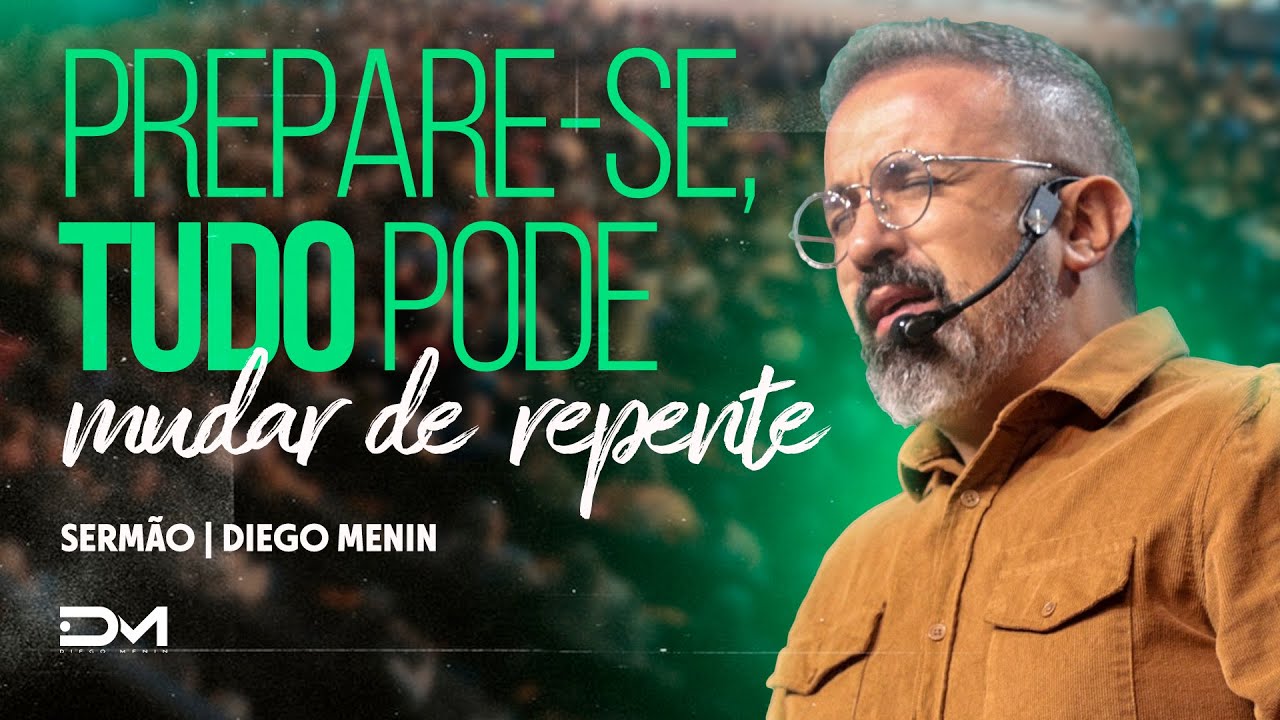 PREPARE-SE TUDO PODE MUDAR DE REPENTE - #DIEGOMENIN | SERMÃO