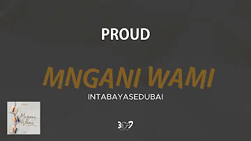 Proud - Mngani Wami Feat.Intabayasedubai [Audio]