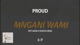 Proud - Mngani Wami Feat.Intabayasedubai [Audio]