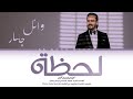                                                      وائل جسار   لحظة  كلمات  حالتي
