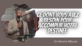 CE DONT VOUS AVEZ BESOIN POUR ACCOMPLIR VOTRE DESTINEE.  Dr Athom's Mbuma