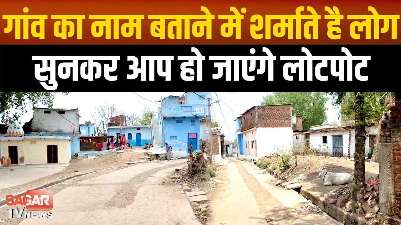 Sagar- अपने ही गांव का नाम बताने में आती है शर्म, आप भी सुनकर हो जाएंगे लोटपोट | sagar tv news |