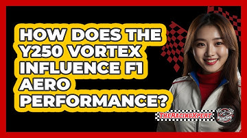How Does The Y250 Vortex Influence F1 Aero Performance? - The Racing Xpert