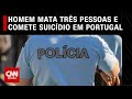 Homem mata trs pessoas e comete suicdio em portugal  live cnn