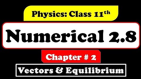 Numerical No. 2.8 || Physics Part 1 || Vectors and Equilibrium