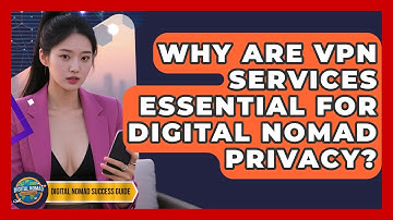 Why Are VPN Services Essential For Digital Nomad Privacy? - Digital Nomad Success Guide